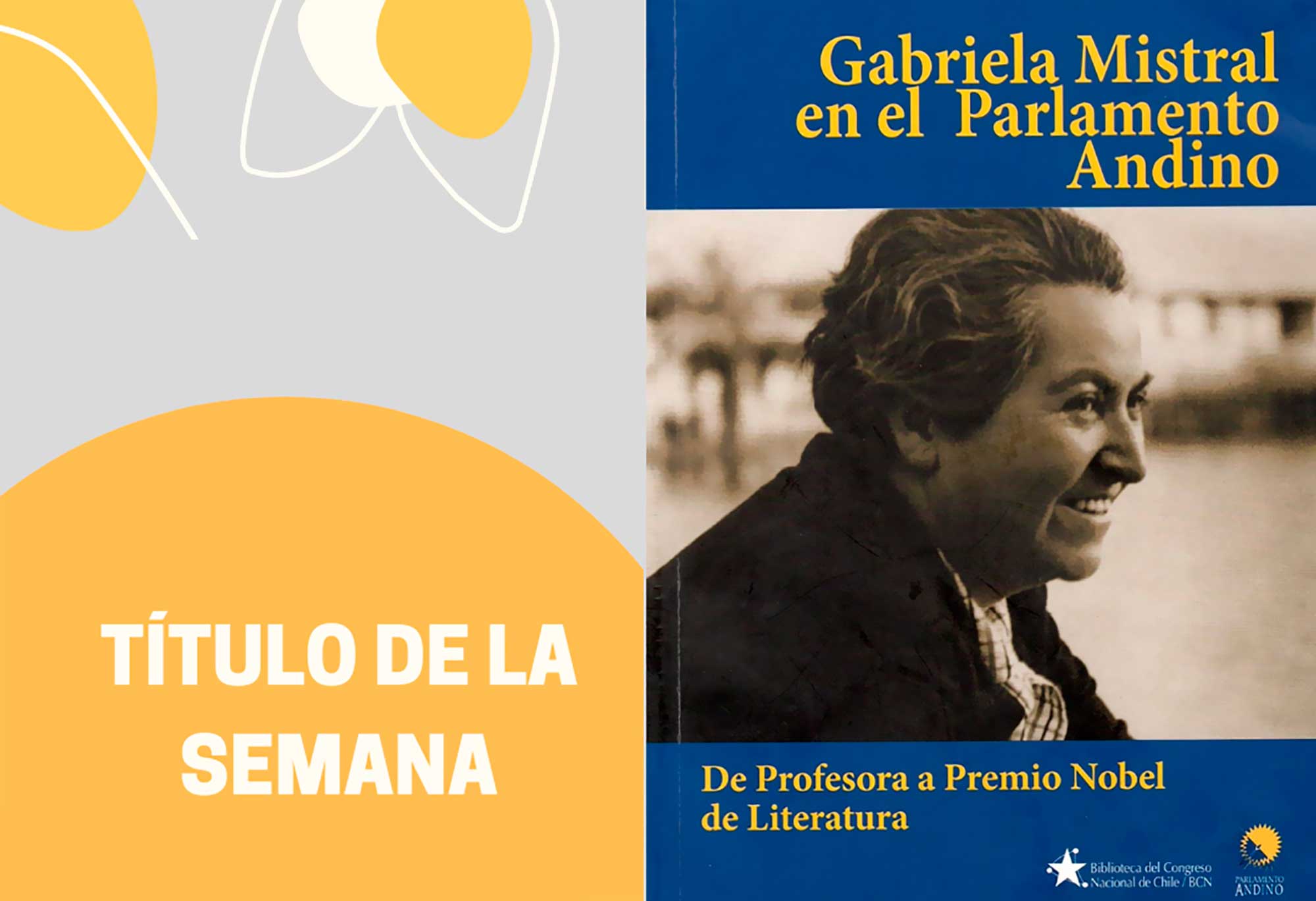 Gabriela Mistral en el Parlamento Andino. De profesora a Premio Nobel de Literatura